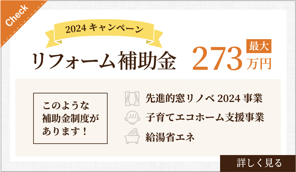 2024キャンペーン。リフォーム補助金最大273万円について詳しく見る。